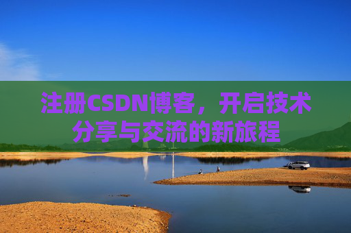 注册CSDN博客，开启技术分享与交流的新旅程